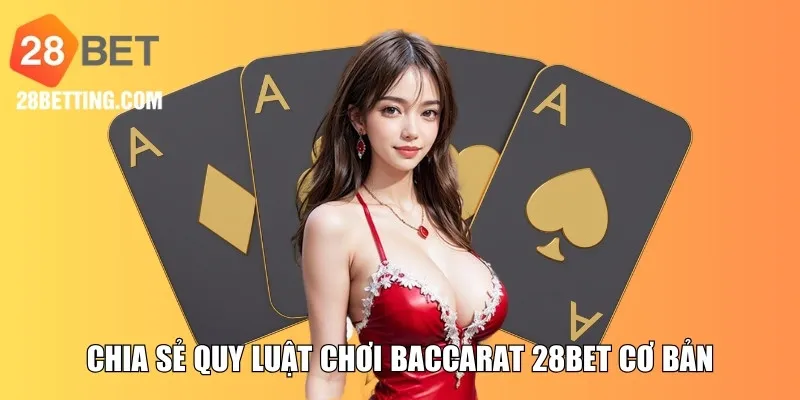 Chia sẻ quy luật chơi Baccarat 28BET cơ bản