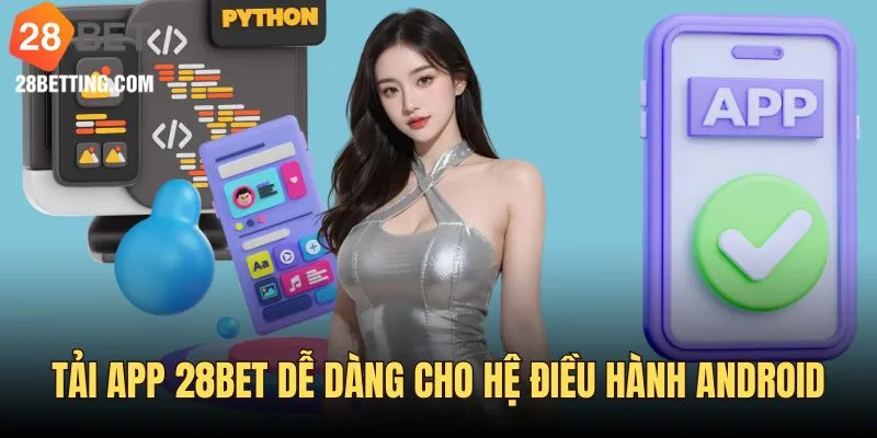 Tải app 28bet cho hệ điều hành Android cực đơn giản