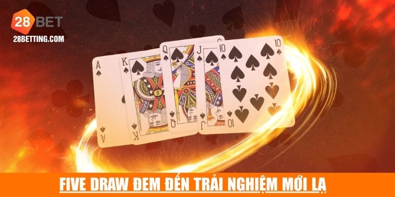 Five Draw là trải nghiệm hoàn toàn khác biệt