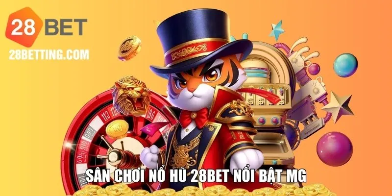 Sân chơi nổ hũ 28BET nổi bật MG