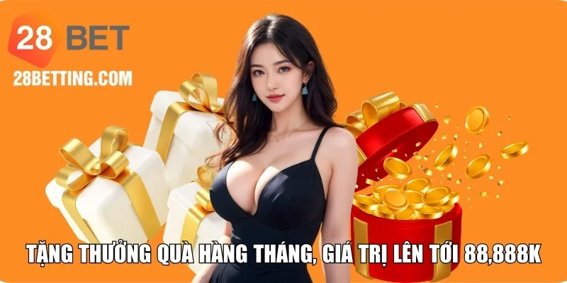 Tặng thưởng quà hàng tháng, giá trị lên tới 88,888K