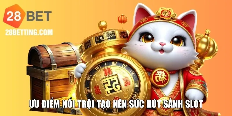 Ưu điểm nổi trội tạo nên sức hút sảnh nổ hũ 28bet