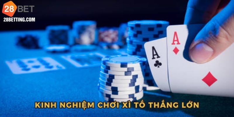 Bỏ túi một số mẹo hay chơi Xì Tố thắng lớn